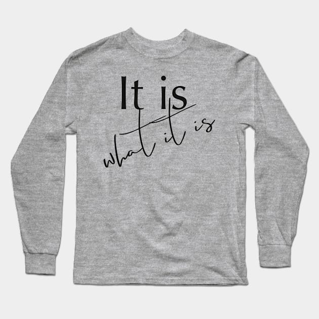 ‘It is what it is’ black font print design quote saying Long Sleeve T-Shirt by Sheila’s Studio